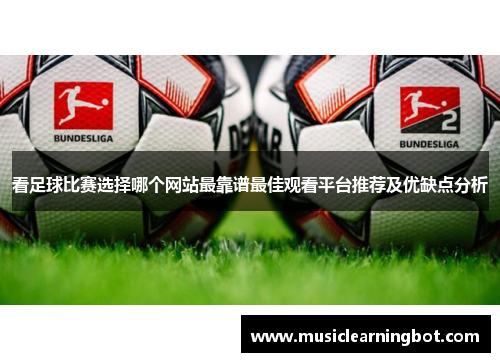看足球比赛选择哪个网站最靠谱最佳观看平台推荐及优缺点分析