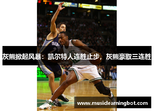 灰熊掀起风暴：凯尔特人连胜止步，灰熊豪取三连胜